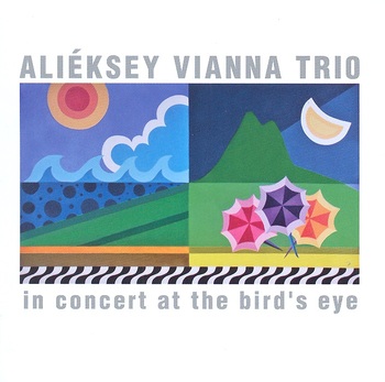 Aliéksey Vianna Trio: In Concert At The Bird's Eye