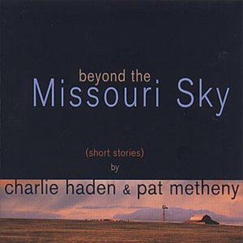 Beyond The Missouri Sky. Short Stories By Charlie Haden & Pat Metheny