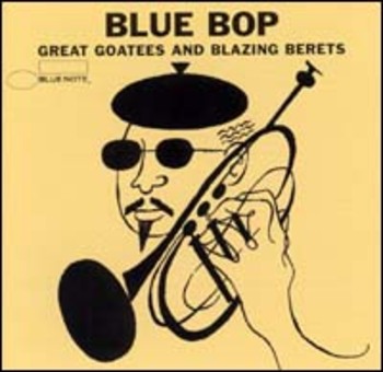 Blue Bop. Great Goatees And Blazing Berets